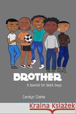 Brother: A Journal for black boys Carolyn Clarke 9780368155680 Blurb