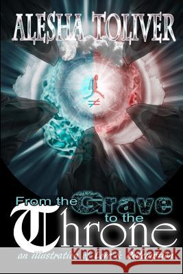 From the Grave to the Throne: an illustration of Love & Redemption Toliver, Alesha 9780368201165