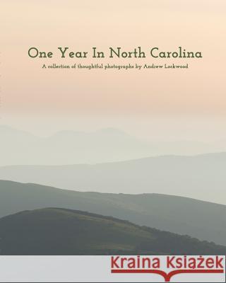 One Year In North Carolina: A Collection Of Thoughtful Photographs Lockwood, Andrew 9780368278792 Blurb