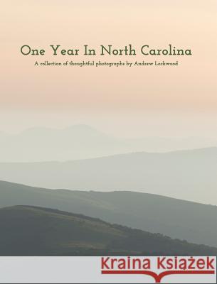 One Year In North Carolina: A Collection Of Thoughtful Photographs Lockwood, Andrew 9780368278808 Blurb