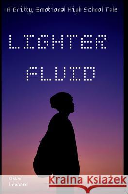 Lighter Fluid: A Gritty, Emotional High School Tale Leonard, Oskar 9780368482403 Blurb