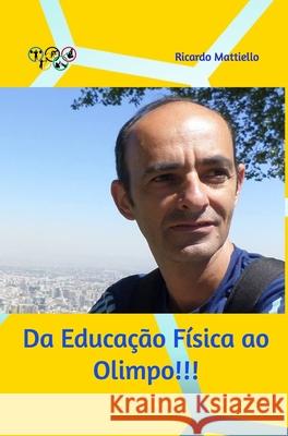 Da Educa??o F?sica ao Ol?mpo: Tudo se contr?i, basta sonhar e realizar... Ricardo Mattiello 9780368518362 Blurb