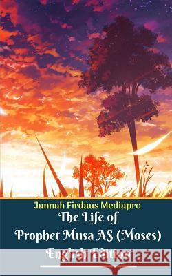 The Life of Prophet Musa AS (Moses) English Edition Mediapro, Jannah Firdaus 9780368558306 Blurb