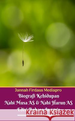 Biografi Kehidupan Nabi Musa AS Dan Nabi Harun AS Edisi Bahasa Inggris Mediapro, Jannah Firdaus 9780368570179 Blurb