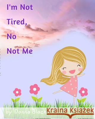 I'm Not Tired, No Not Me Donna Black 9780368591716 Blurb