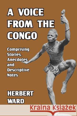 A Voice from the Congo: Comprising Stories, Anecdotes, and Descriptive Notes Ward, Herbert 9780368601286