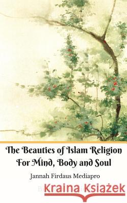 The Beauties of Islam Religion For Mind, Body and Soul Bilingual Edition Mediapro, Jannah Firdaus 9780368601736 Blurb