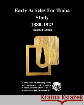 Early Articles For Tsuba Study 1880-1923 Enlarged Edition: A compilation of interesting studies and catalogues, incl. translated German & Contributors, Various 9780368753015 Blurb