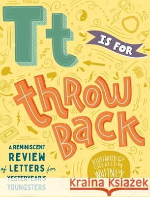 T is for Throwback: A retro review of letters for yesteryear's youngsters. Timmers, Whitney 9780368785085 Blurb
