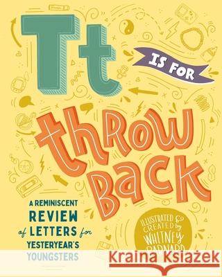 T is for Throwback: A retro review of letters for yesteryear's youngsters. Timmers, Whitney 9780368785092