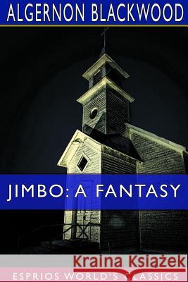 Jimbo: A Fantasy (Esprios Classics) Algernon Blackwood 9780368792298 Blurb