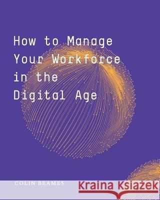 How to Manage Your Workforce in the Digital Age Colin Beames 9780368803468