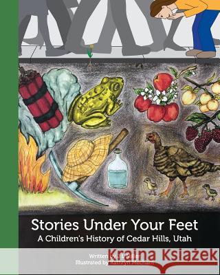 Stories Under Your Feet: A Children's History of Cedar Hills, Utah Miller, Jamie 9780368870606