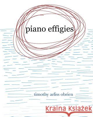 Piano Effigies: a book of piano music Obrien, Timothy Arliss 9780368923197