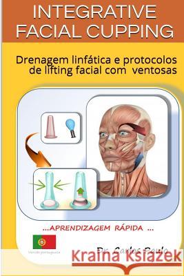 INTEGRATIVE FACIAL CUPPING, versão portuguesa: Drenagem linfática e protocolos de lifting facial com ventosas Paulo, Carlos 9780368923678 Blurb