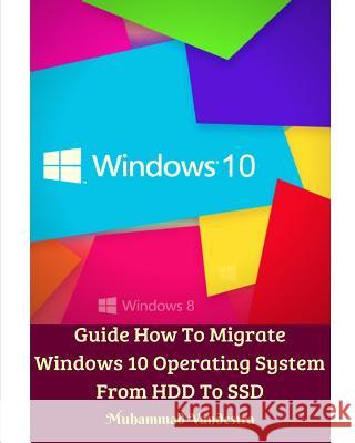 Guide How To Migrate Windows 10 Operating System From HDD To SSD Muhammad Vandestra 9780368970610