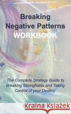 Breaking Negative Patterns Workbook: The Complete Guide to Breaking Strongholds and Taking Control of your Destiny Tyson, Lisa 9780368992995