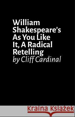 William Shakespeare's as You Like It, a Radical Retelling Cliff Cardinal 9780369103970 Playwrights Canada Press