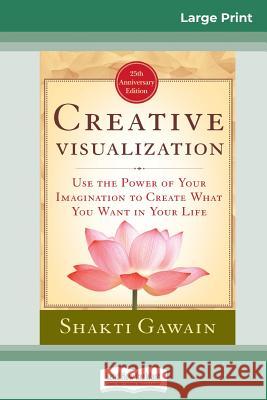 Creative Visualization: Use The Power of Your Imagination to Create What You Want In Your Life (16pt Large Print Edition) Shakti Gawain 9780369304216 ReadHowYouWant