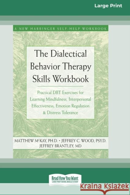 The Dialectical Behavior Therapy Skills Workbook: Practical DBT Exercises for Learning Mindfulness, Interpersonal Effectiveness, Emotion Regulation & Distress Tolerance (16pt Large Print Edition) Matthew McKay 9780369304353