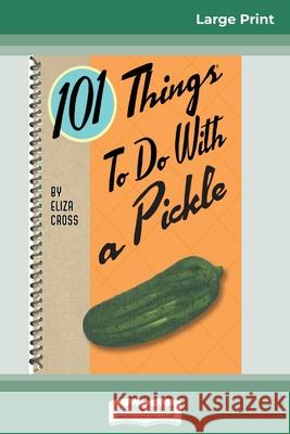 101 Things to do with a Pickle (16pt Large Print Edition) Eliza Cross 9780369305039 ReadHowYouWant
