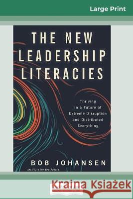 The New Leadership Literacies: Thriving in a Future of Extreme Disruption and Distributed Everything (16pt Large Print Edition) Bob Johansen 9780369305312 ReadHowYouWant