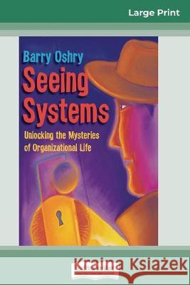 Seeing Systems: Unlocking the Mysteries of Organizational Life (16pt Large Print Edition) Barry Oshry 9780369307460 ReadHowYouWant