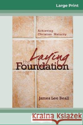 Laying the Foundation: Achieving Christian Maturity (16pt Large Print Edition) James Beall 9780369307903