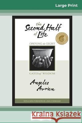 The Second Half of Life: Opening the Eight Gates of Wisdom (16pt Large Print Edition) Angeles Arrien 9780369307927