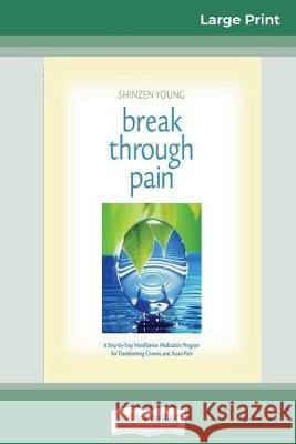 Break Through Pain: A Step-by-Step Mindfulness Meditation Program for Transforming Chronic and Acute Pain (16pt Large Print Edition) Shinzen Young 9780369308009