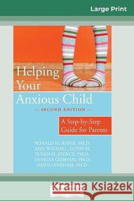 Helping Your Anxious Child: A Step-by-Step Guide for Parents (16pt Large Print Edition) Ronald M Rapee 9780369308115