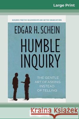 Humble Inquiry: The Gentle Art of Asking Instead of Telling (16pt Large Print Edition) Edgar H. Schein 9780369308443 ReadHowYouWant