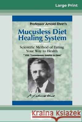 Mucusless Diet Healing System: A Scientific Method of Eating Your Way to Health (16pt Large Print Edition) Arnold Ehret 9780369308542