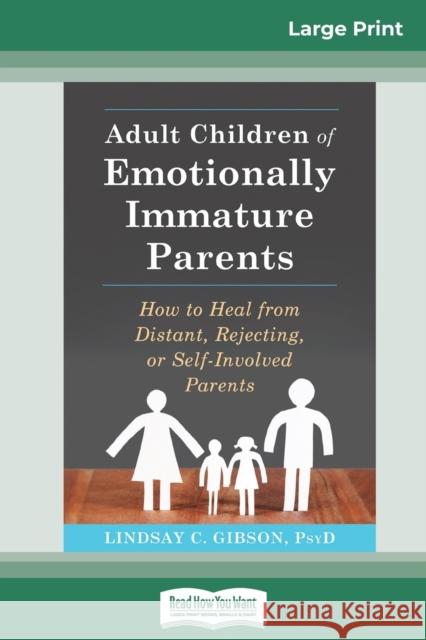 Adult Children of Emotionally Immature Parents: How to Heal from Distant, Rejecting, or Self-Involved Parents (16pt Large Print Edition) Lindsay C. Gibson 9780369312983 ReadHowYouWant