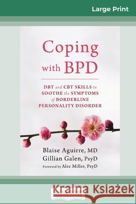 Coping with BPD: DBT and CBT Skills to Soothe the Symptoms of Borderline Personality Disorder (16pt Large Print Edition) Blaise Aguirre Gillian Galen 9780369313003