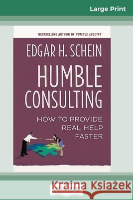 Humble Consulting: How to Provide Real Help Faster (16pt Large Print Edition) Edgar H Schein (Sloan School of Management Massachusetts Institute of Technology) 9780369313065