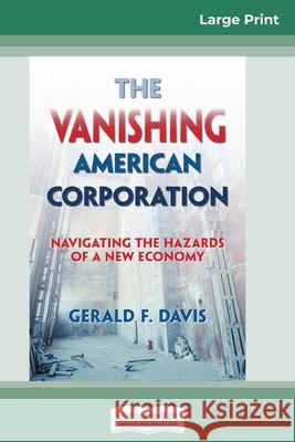 The Vanishing American Corporation: Navigating the Hazards of a New Economy (16pt Large Print Edition) Gerald F Davis 9780369313133 ReadHowYouWant
