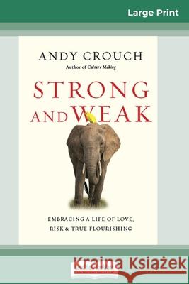 Strong and Weak: Embracing a Life of Love, Risk and True Flourishing (16pt Large Print Edition) Andy Crouch 9780369313331