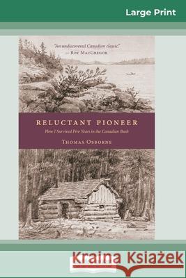 Reluctant Pioneer: How I Survived Five Years in the Canadian Bush (16pt Large Print Edition) Thomas Osborne 9780369315182