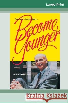 Become Younger (16pt Large Print Edition) Norman W Walker 9780369317100