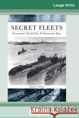 Secret Fleets: Fremantle's World War II Submarine Base (16pt Large Print Edition) Lynne Cairns 9780369317162