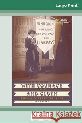 With Courage and Cloth: Winning the Fight for a Woman's Right to Vote (16pt Large Print Edition) Ann Bausum 9780369317438
