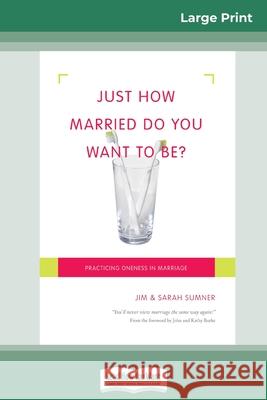 Just How Married Do You Want To Be?: Practicing Oneness in Marriage (16pt Large Print Edition) Sarah Sumner 9780369320773