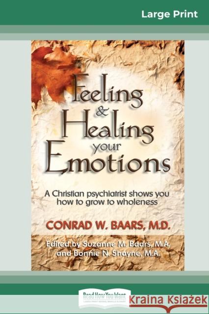 Feeling and Healing Your Emotions: A Christian Psychiatrist Shows You How to Grow to Wholeness (16pt Large Print Edition) Conrad W Baars 9780369320889
