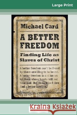 A Better Freedom: Finding Life as Slaves of Christ (16pt Large Print Edition) Michael Card 9780369320933