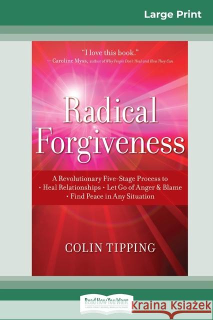Radical Forgiveness: A Revolutionary Five-Stage Process to: Heal Relationships - Let Go of Anger and Blame - Find Peace in Any Situation (1 Colin Tipping 9780369321152