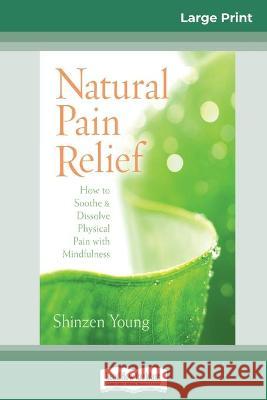 Natural Pain Relief: How to Soothe and Dissolve Physical Pain with Mindfulness (16pt Large Print Edition) Shinzen Young 9780369321954