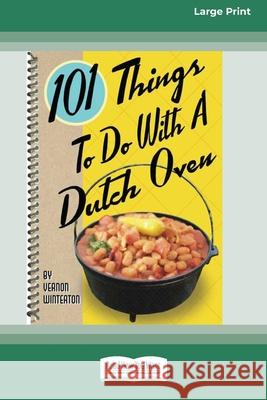 101 Things to Do with a Dutch Oven (101 Things to Do with A...) (16pt Large Print Edition) Vernon Winterton 9780369323637 ReadHowYouWant