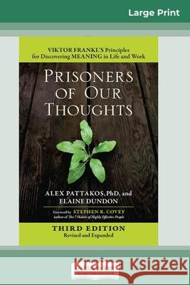 Prisoners of Our Thoughts: Viktor Frankl's Principles for Discovering Meaning in Life and Work (Third Edition, Revised and Expanded) (16pt Large Alex Pattakos Elaine Dundon 9780369325174