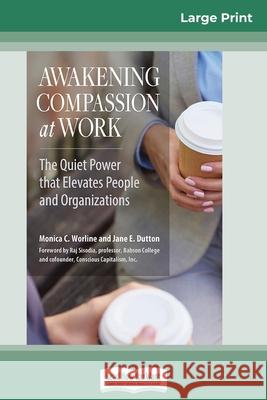 Awakening Compassion at Work: The Quiet Power That Elevates People and Organizations (16pt Large Print Edition) Monica C Worline, Jane E Dutton 9780369325181